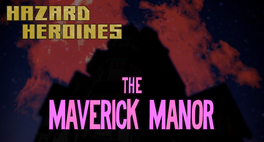 HazardHeroines-theMaverickManor