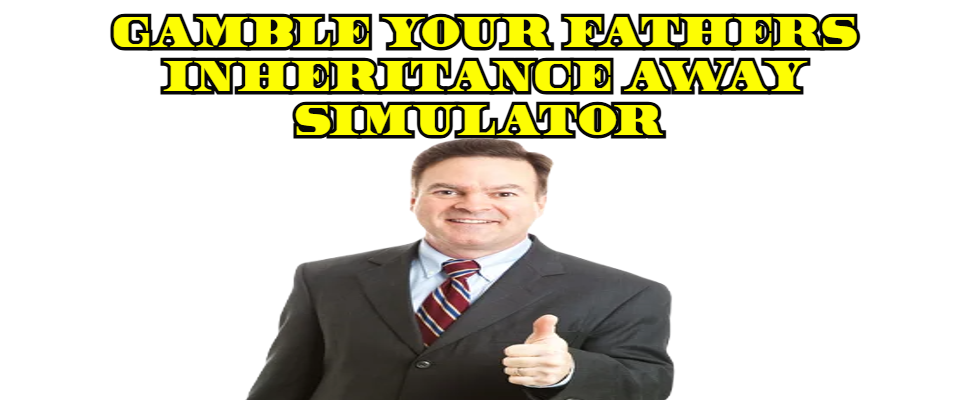 Gamble Your Fathers Inheritance Moeny Away Simulator