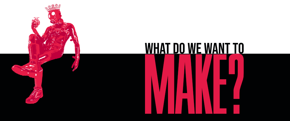 What do we want to make?