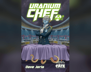Uranium Chef • A World of Adventure for Fate Core   - It's a big universe out there, but around every star, on every planet, the old saying holds true... we all gotta eat! 