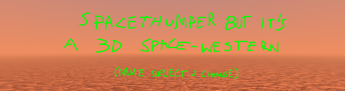 Spacethumper but it's a 3d Space-Western (name subject to change)