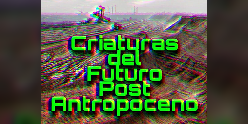 Cover image for Criaturas del Futuro Post Antropoceno