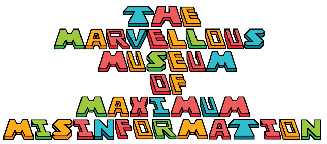 The Marvellous Museum of Maximum Misinformation