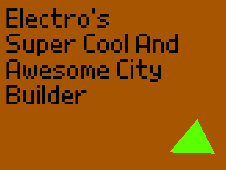 Electro's Super Cool and Awesome City Builder by Electro