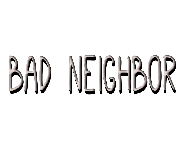 Bad Neighbor