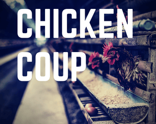 Chicken Coup   - An RPG on staging a coup in a chicken coop and toppling the pecking order 