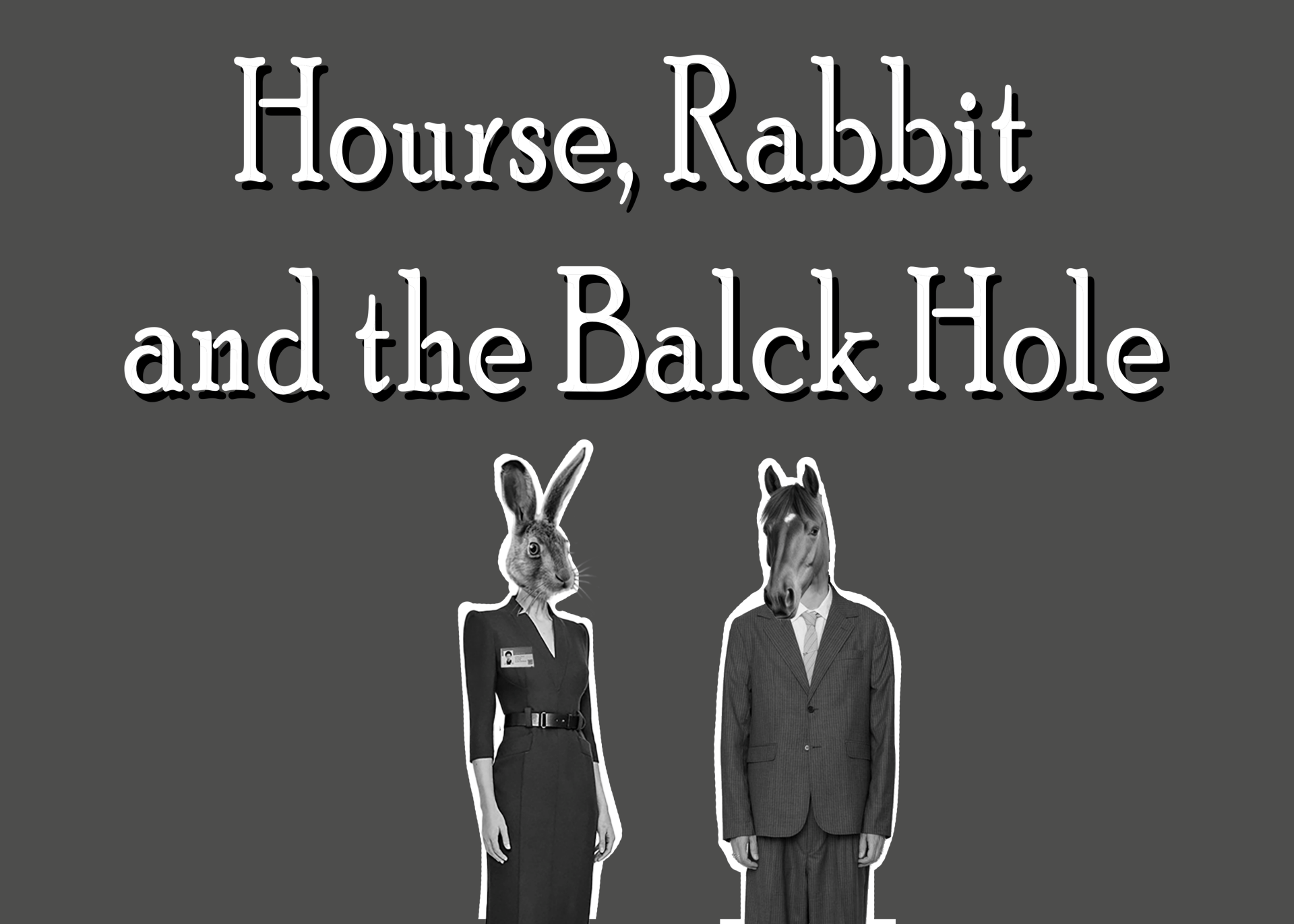 Hourse, Rabbit and the Balck Hole