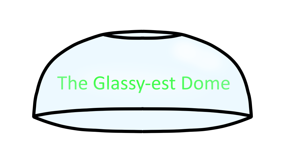 The Glassy-est Dome