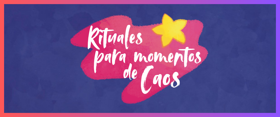 Rituales para momentos de Caos