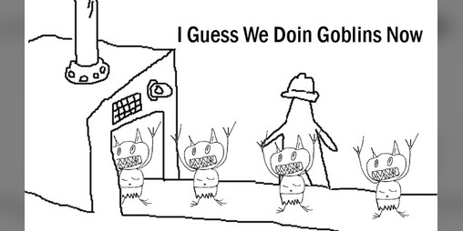 Cover image for I Guess We Doin Goblins Now - TTRPG