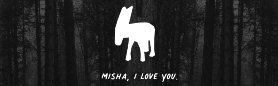 Misha, I love you.