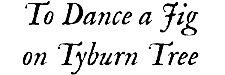 To Dance a Jig on Tyburn Tree