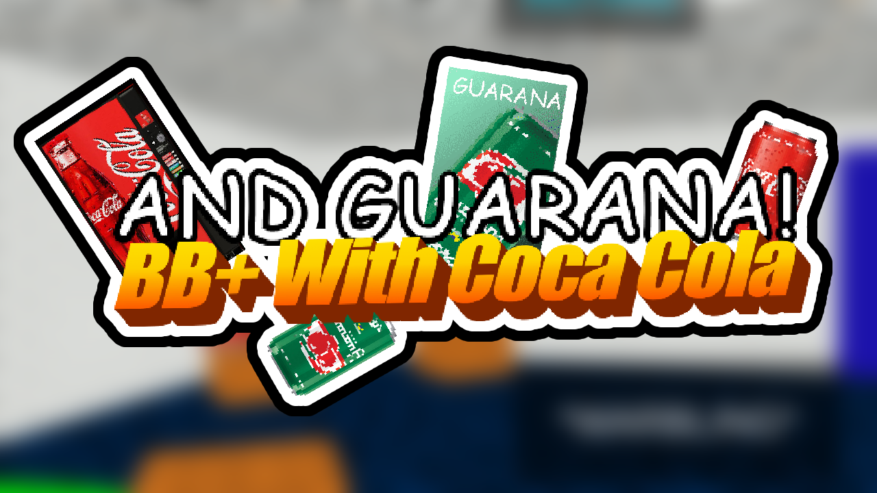 Bb (0.8.X) BB+ WITH COCA COLA AND GUARANA by @Cartoon Dev