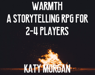 Warmth   - A 2-4 player RPG where players work together to collaboratively tell a story. 