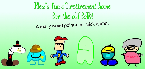 Plez’s Fun O’l Retirement Home for the Old Folk!