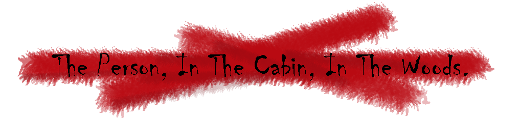 The Person, In the Cabin, In the Woods