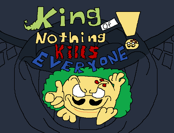 King Of Nothing Kills Everyone