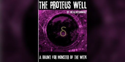 Cover image for The Proteus Well - A Monster of the Week Haunt