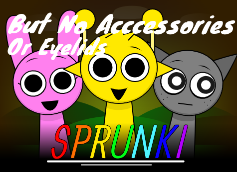 Sprunki But No Accsecoriess Or Eyelids!