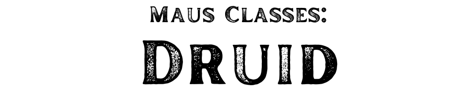 Maus Classes: Druid