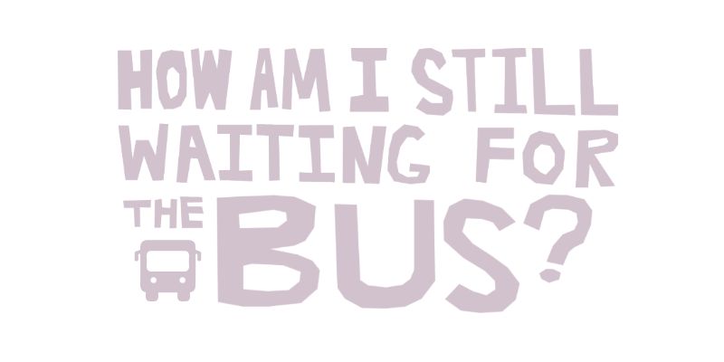 How am I Still Waiting for the Bus?