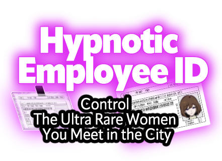 Hypnotic Employee ID - Control the Ultra Rare Women You Meet in the City -