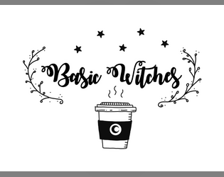 Basic Witches   - A TTRPG game of teen femmes casting spells with PSLs and hexing the patriarchy! 