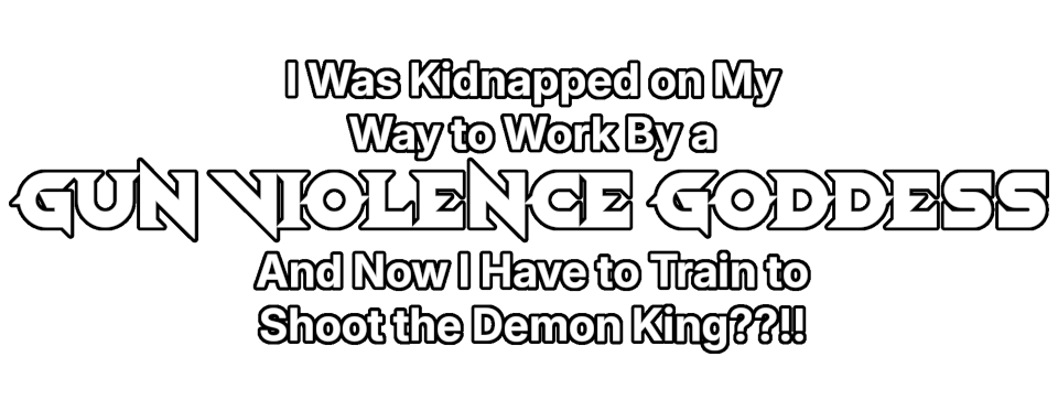 I Was Kidnapped on My Way to Work by a Gun Violence Goddess and Now I Have to Train to Shoot the Demon King??!!