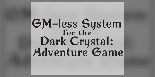 Cover image for GM-less System for The Dark Crystal: Adventure Game