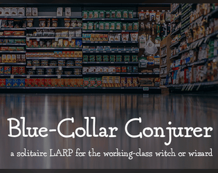 Blue-Collar Conjurer   - a solitaire LARP for the working-class witch or wizard 