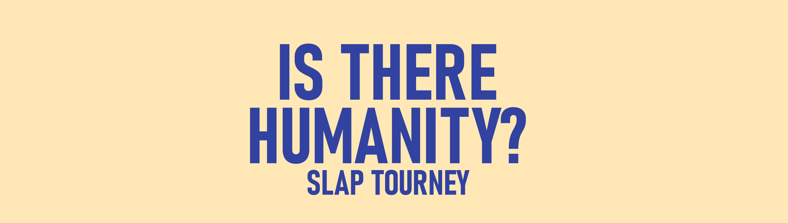 IS THERE HUMANITY? Slap Tourney