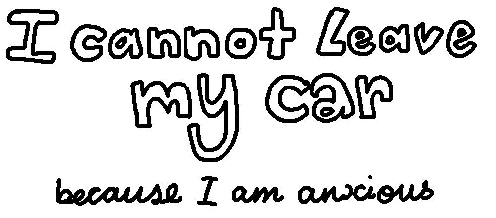 I cannot leave my car: because I am anxious