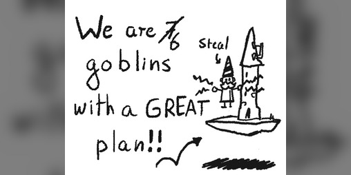 Cover image for We are 6 goblins with a GREAT plan !!