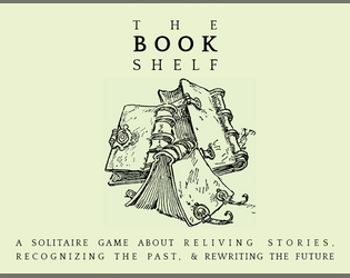 The Bookshelf   - A solitaire game about reliving stories, recognizing the past, & rewriting the future. 