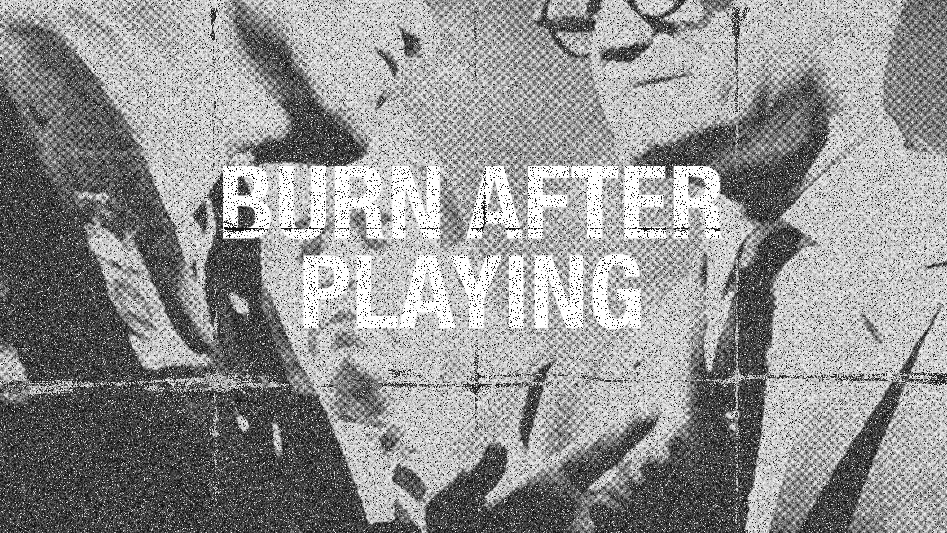 Burn After Playing