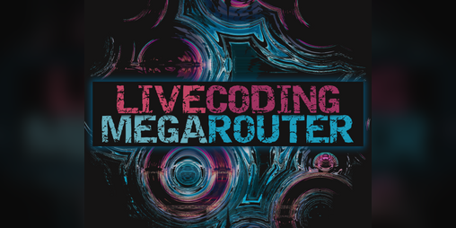 Cover image for Livecoding MegaRouter