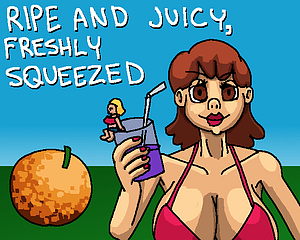 Ripe and Juicy, Freshly Squeezed