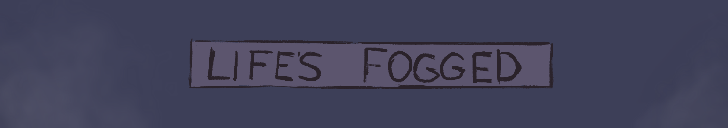 Life's Fogged