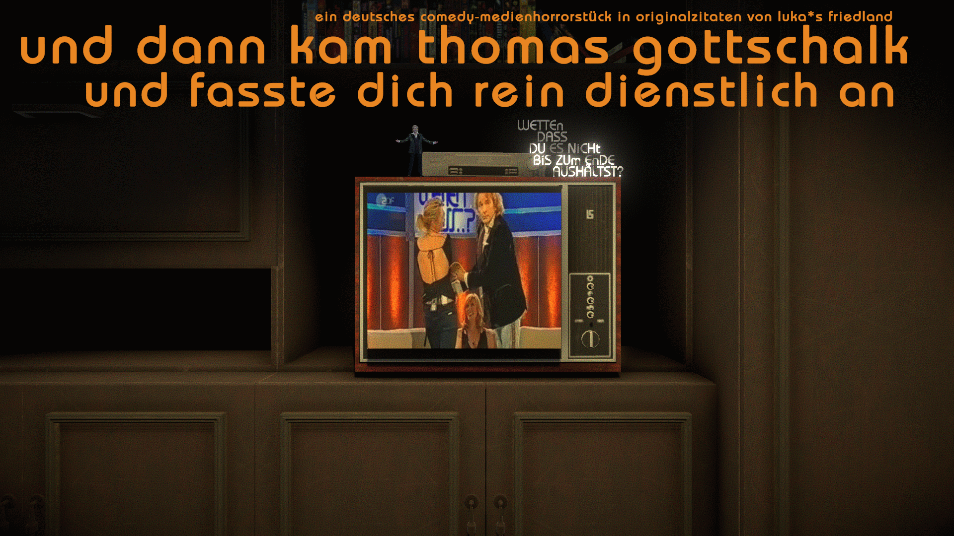 und dann kam thomas gottschalk und fasste dich rein dienstlich an