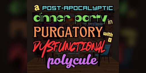 Cover image for A Post-Apocalyptic Dinner Party in Purgatory with a Dysfunctional Polycule