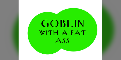 Cover image for GOBLIN WITH A FAT ASS