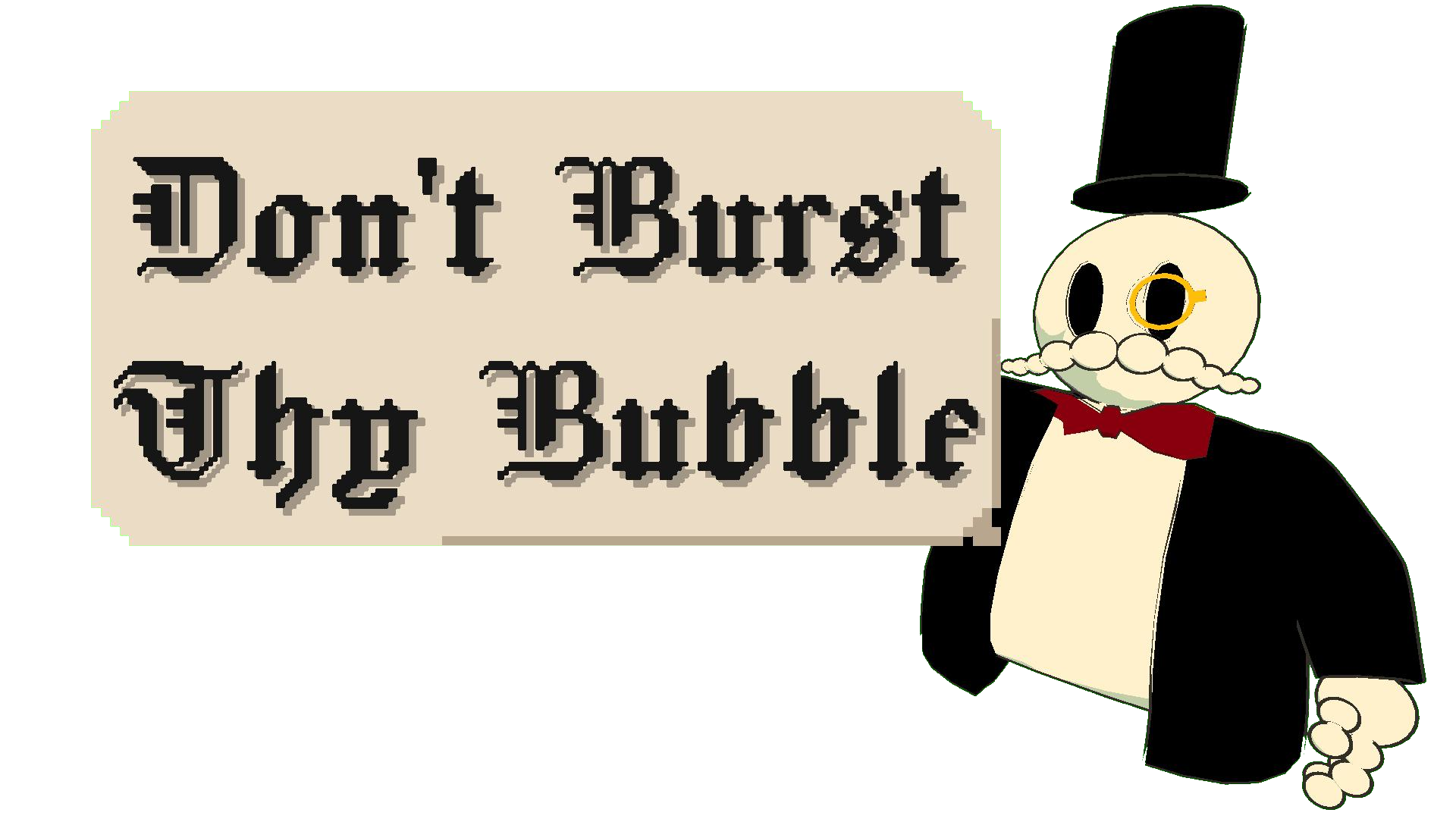 Don't Burst Thy Bubble