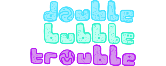 Double Bubble Trouble