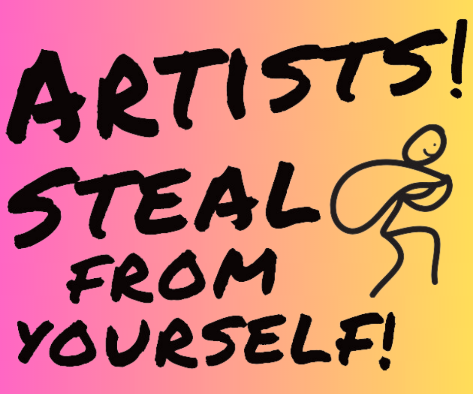 Artists! Steal From Yourself!