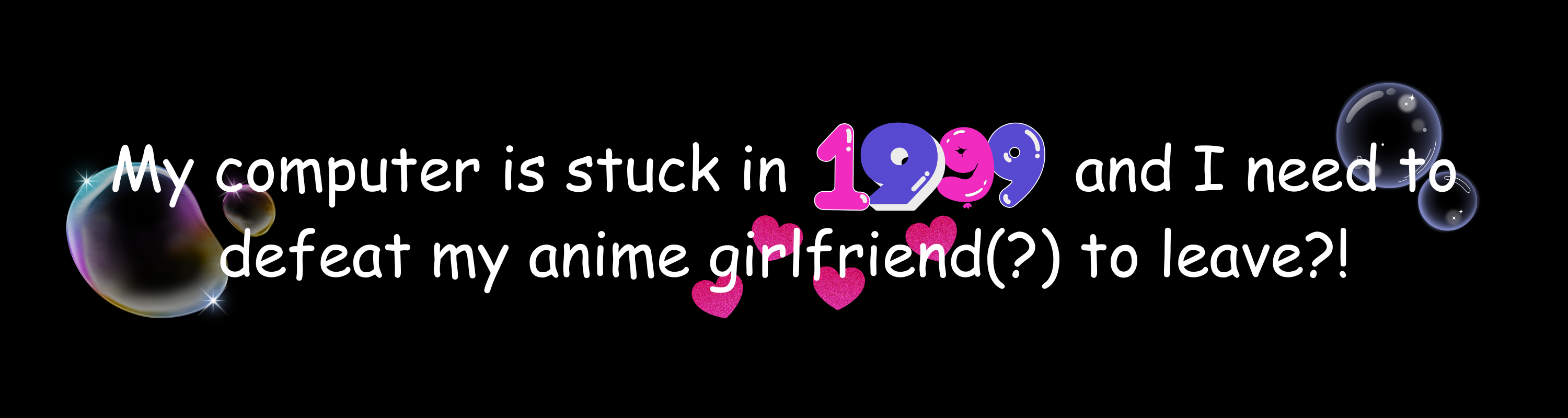 My computer is stuck in 1999 and I need to defeat my anime girlfriend(?) to leave?!