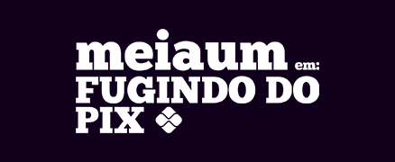 MeiaUm: Fugindo do Pix