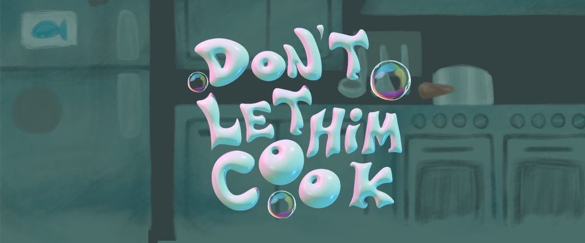 don't LET HIM COOK