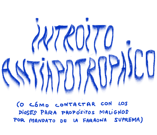 Introito Antiapotropaico, o cómo contactar con los dioses para propósitos malignos por mandato de la faraona suprema