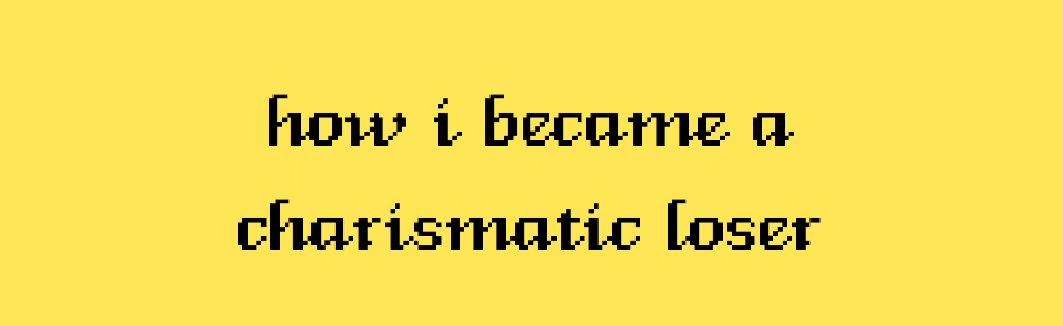 How I became charismatic loser