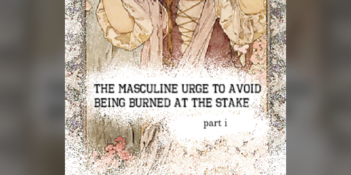 Cover image for The Masculine Urge to Avoid Being Burned at the Stake